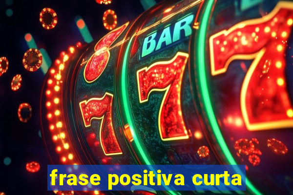 frase positiva curta